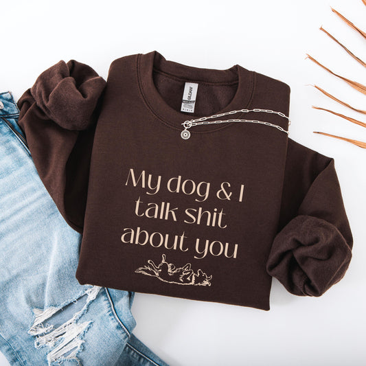 My Dog And I Talk Shit About You Dog Mom Sweatshirt ywd4kc-br.myshopify.com