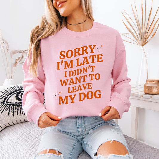 A dog mom wearing a sweatshirt in color pink with orange text "Sorry I'm Late I Didn't Want to Leave My Dog" from Love Dogs Gifts