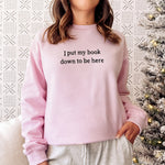 I Put My Book Down To Be Here Sweatshirt ywd4kc-br.myshopify.com