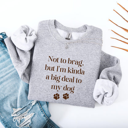 Not To Brag But Im Kinda A Big Deal To My Dog Mom Sweatshirt ywd4kc-br.myshopify.com