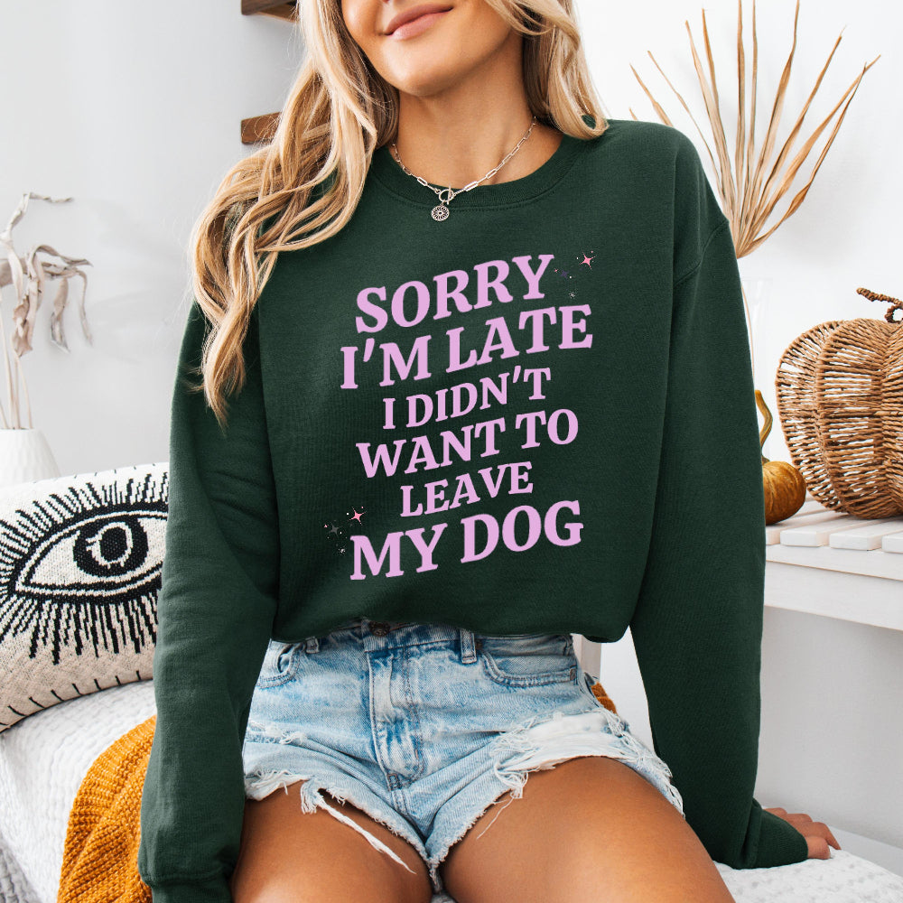 A dog mom wearing a sweatshirt in color forest green with the text "Sorry I'm Late I Didn't Want to Leave My Dog" from Love Dogs Gifts