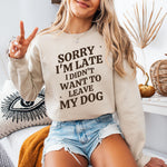 A dog mom wearing a sweatshirt in color sand with the text "Sorry I'm Late I Didn't Want to Leave My Dog" from Love Dogs Gifts