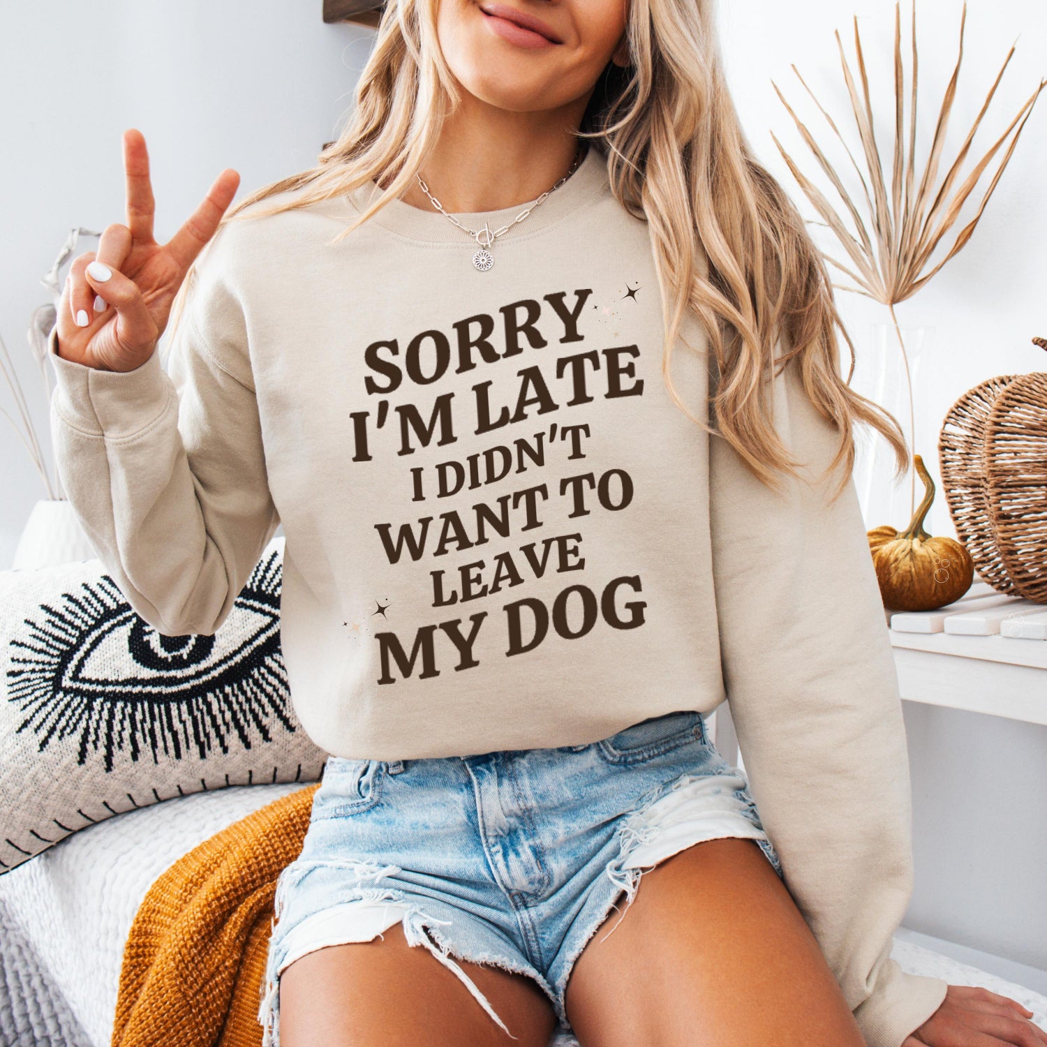 A dog mom wearing a sweatshirt in color sand with the text "Sorry I'm Late I Didn't Want to Leave My Dog" from Love Dogs Gifts