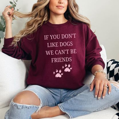 If You Don't Like Dogs We Can't Be Friends Sweatshirt, dog lover crewneck, girlfriend valentines day gift, wife birthday gift, pet mom sweat