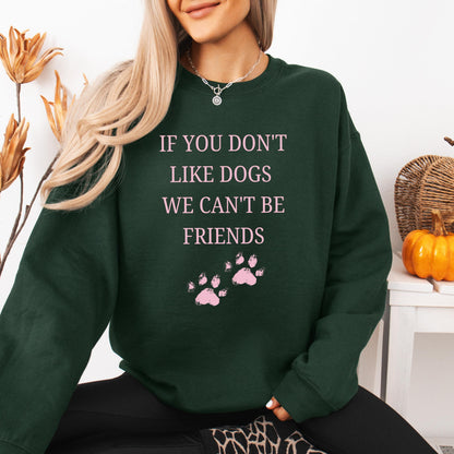 If You Don't Like Dogs We Can't Be Friends Sweatshirt, dog lover crewneck, girlfriend valentines day gift, wife birthday gift, pet mom sweat