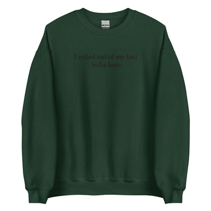 I Rolled Out Of My Bed To Be Here Sweatshirt