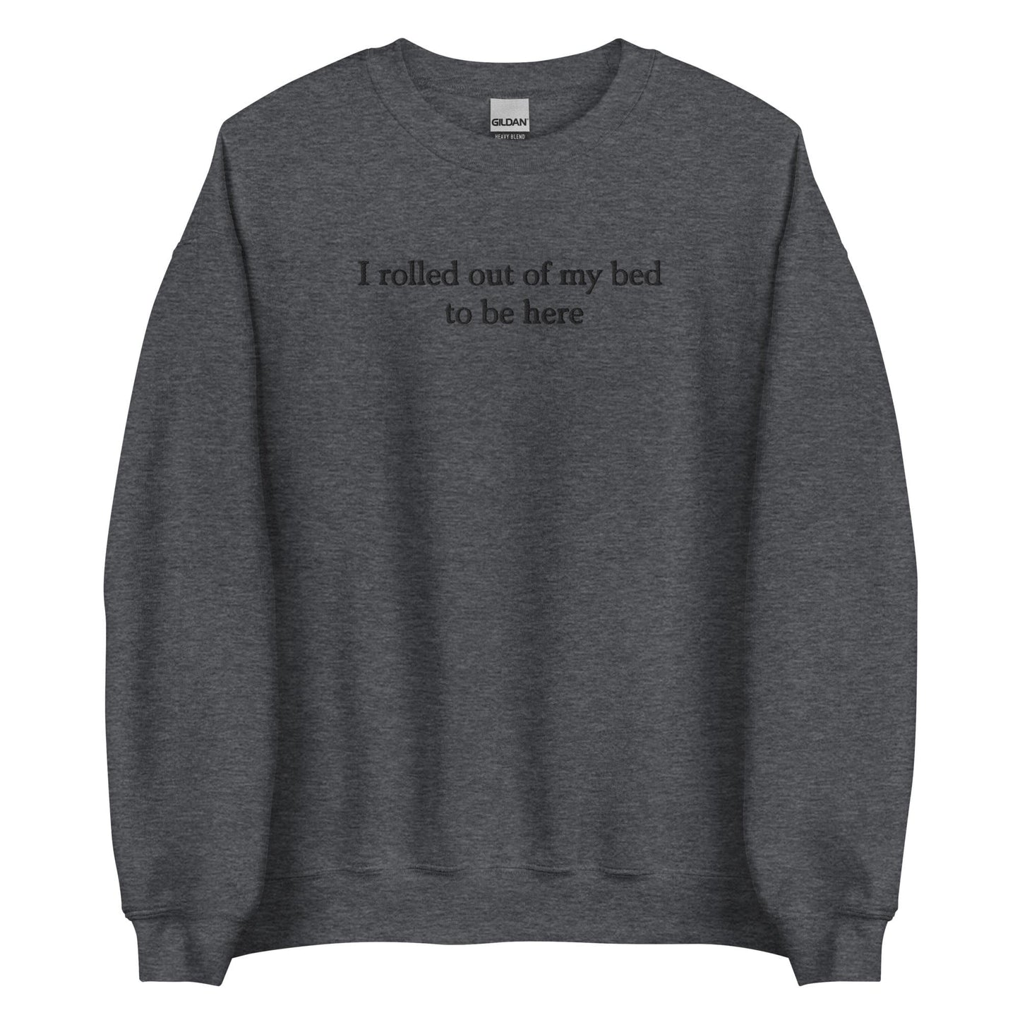 I Rolled Out Of My Bed To Be Here Sweatshirt