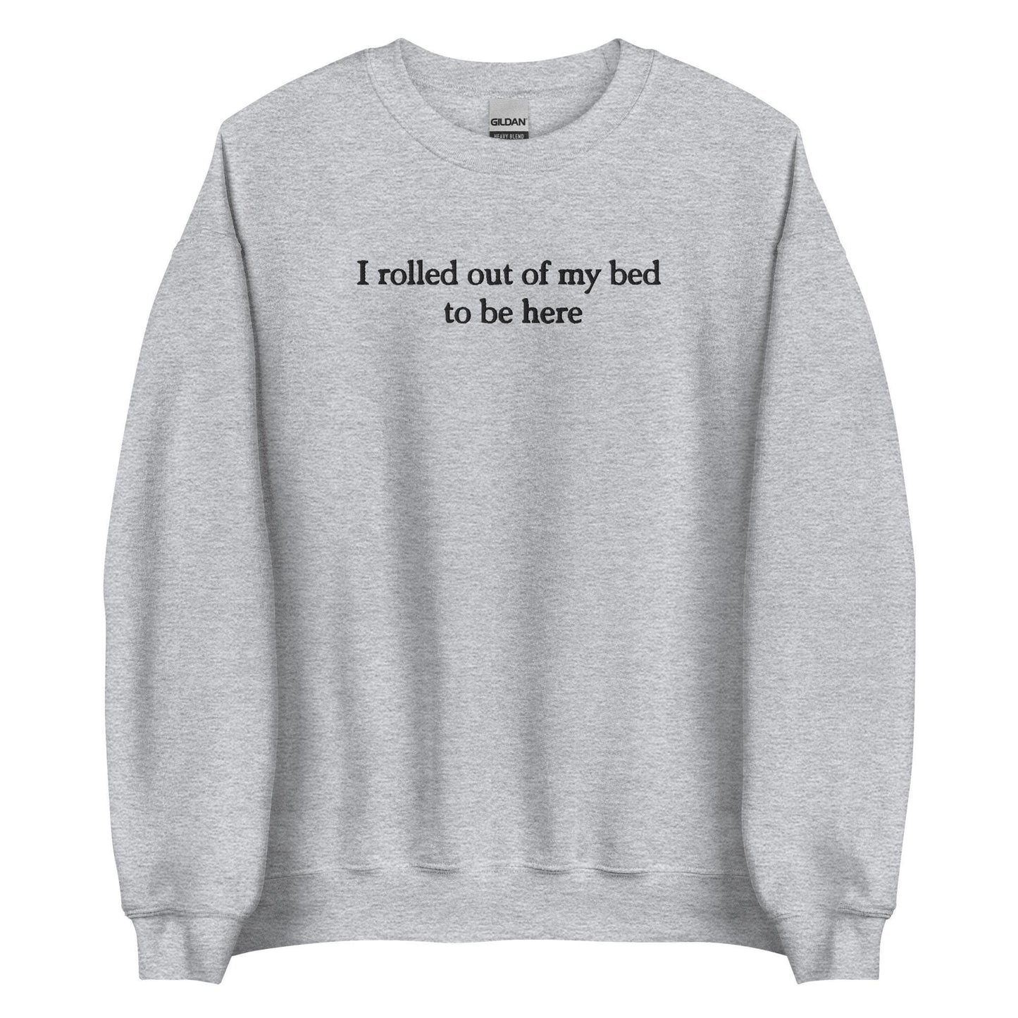 &quot;I rolled out of my bed to be here&quot; embroidered sweatshirt