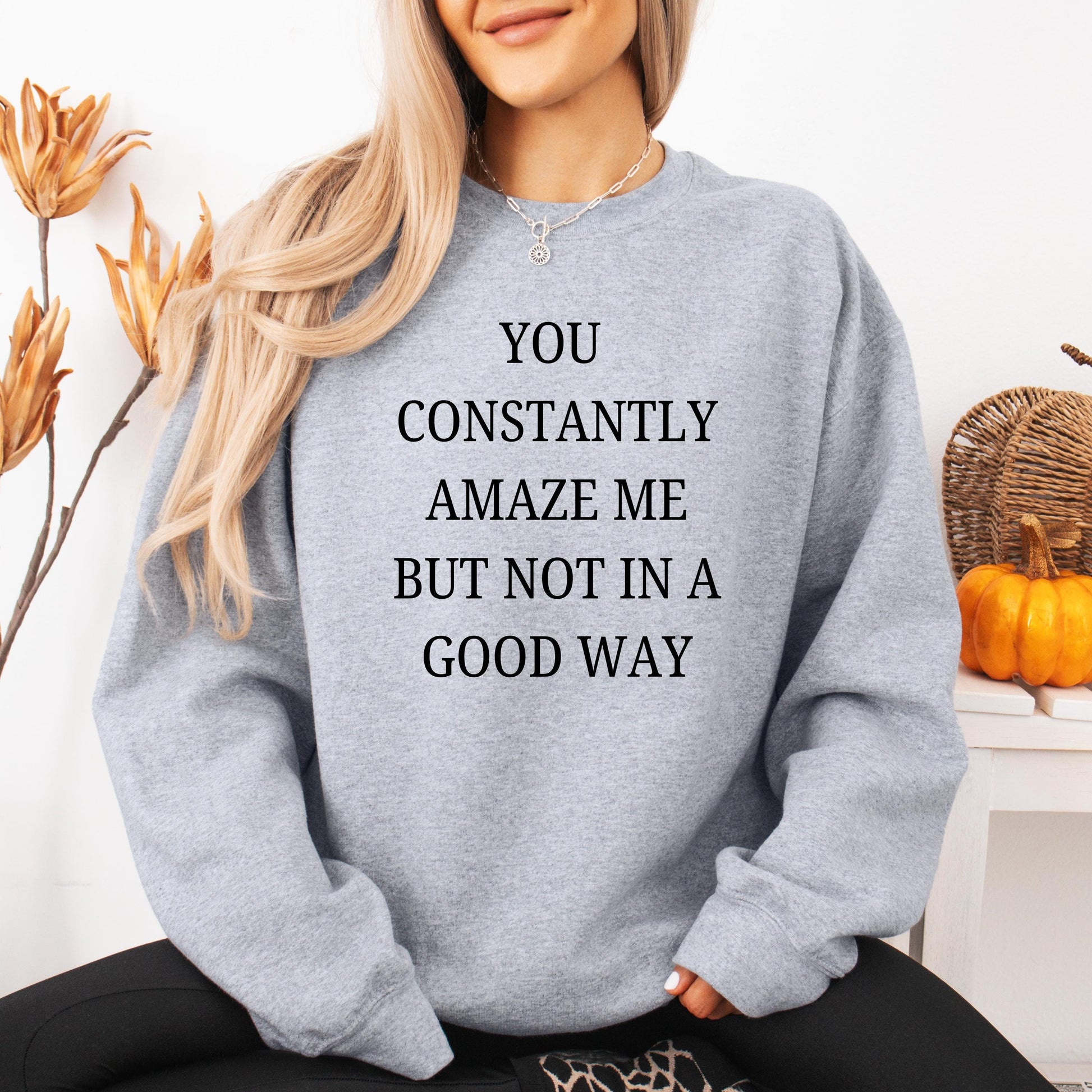 You Constantly Amaze Me But Not In A Good Way Sweatshirt, funny grandma gift, 2025 new years gift, girlie sweater, y2k aesthetic shirt